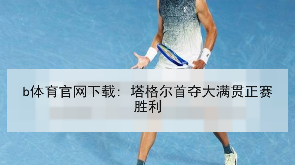 b体育官网下载: 塔格尔首夺大满贯正赛胜利